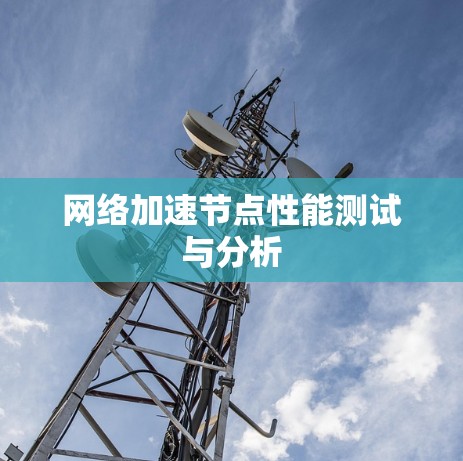 网络加速节点性能测试与分析