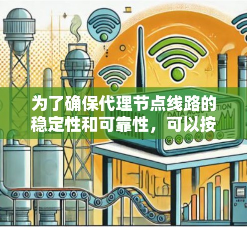为了确保代理节点线路的稳定性和可靠性，可以按照以下步骤进行测试和排查