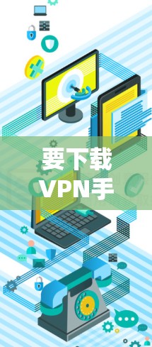 要下载VPN手机客户端,您可以按照以下步骤操作 要下载VPN手机客户端,您可以按照以下步骤操作