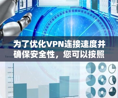 为了优化VPN连接速度并确保安全性,您可以按照以下步骤操作 为了优化VPN连接速度并确保安全性,您可以按照以下步骤操作