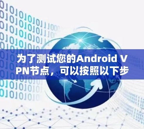 为了测试您的Android VPN节点,可以按照以下步骤进行 为了测试您的Android VPN节点,可以按照以下步骤进行