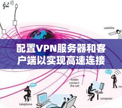 配置VPN服务器和客户端以实现高速连接通常需要以下步骤