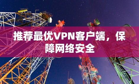 推荐最优VPN客户端，保障网络安全