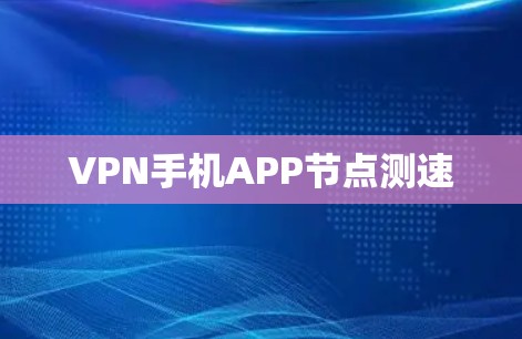 VPN手机APP<strong>节点测速</strong>