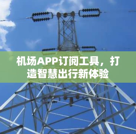 机场APP订阅工具,打造智慧出行新体验