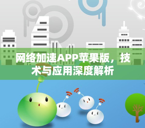 网络加速APP苹果版,技术与应用深度解析