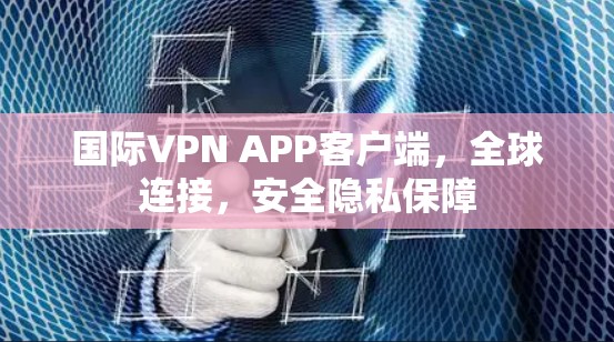 国际VPN APP客户端，全球连接，安全隐私保障