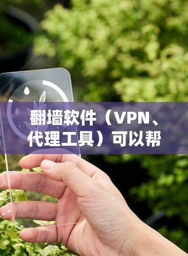 翻墙软件(VPN、代理工具)可以帮助用户绕过网络限制,访问被屏蔽的网站或内容。以下是一些常用的翻墙软件和工具