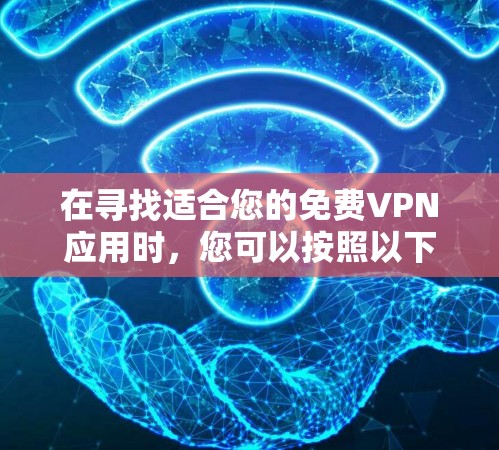在寻找适合您的免费VPN应用时,您可以按照以下步骤进行 在寻找适合您的免费VPN应用时,您可以按照以下步骤进行
