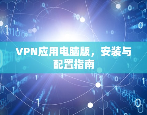 VPN应用电脑版，安装与配置指南