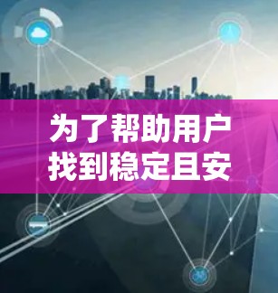 为了帮助用户找到稳定且安全的VPN软件,我们整理了最新版本的推荐,涵盖多种平台和使用场景