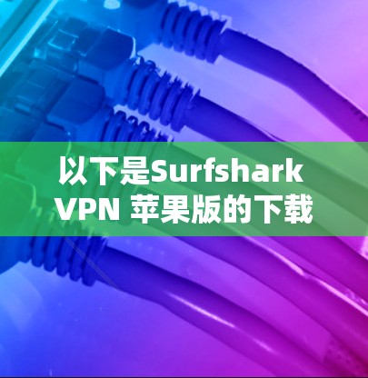 以下是Surfshark VPN 苹果版的下载和安装步骤