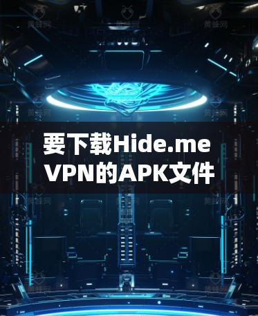 要下载Hide.me VPN的APK文件，您可以按照以下步骤操作