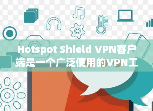 Hotspot Shield VPN客户端是一个广泛使用的VPN工具,旨在保护用户的网络隐私和安全。以下是关于Hotspot Shield VPN客户端的详细说明和使用指南 Hotspot Shield VPN客户端是一个广泛使用的VPN工具,旨在保护用户的网络隐私和安全。以下是关于Hotspot Shield VPN客户端的详细说明和使用指南
