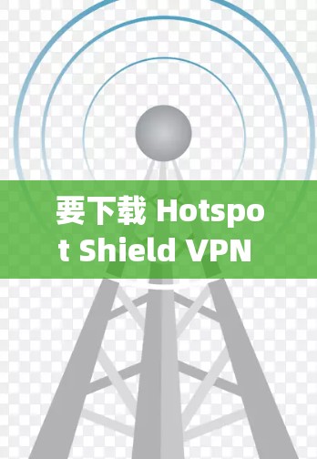 要下载 Hotspot Shield VPN 软件,您可以按照以下步骤操作 要下载 Hotspot Shield VPN 软件,您可以按照以下步骤操作