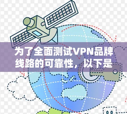 为了全面测试VPN品牌线路的可靠性，以下是一个结构化的测试计划，涵盖了关键的测试点和步骤
