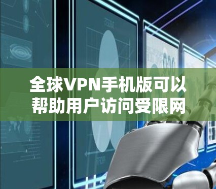 全球VPN手机版可以帮助用户访问受限网站并保护隐私。以下是几款推荐的全球VPN手机版及其特点 全球VPN手机版可以帮助用户访问受限网站并保护隐私。以下是几款推荐的全球VPN手机版及其特点