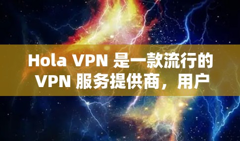 Hola VPN 是一款流行的 VPN 服务提供商,用户可以通过其官方网站或应用商店下载其手机版应用程序。以下是获取 Hola VPN 手机版的步骤