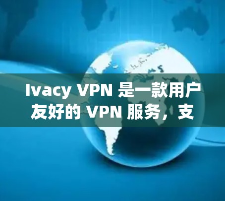 Ivacy VPN 是一款用户友好的 VPN 服务,支持在电脑上进行安装和配置。以下是安装 Ivacy VPN 在电脑上的详细步骤
