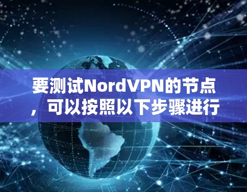要测试NordVPN的节点，可以按照以下步骤进行