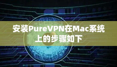 安装PureVPN在Mac系统上的步骤如下