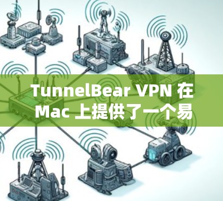 TunnelBear VPN 在 Mac 上提供了一个易于使用且功能丰富的解决方案,适合不同需求的用户。以下是对该软件的详细分析 TunnelBear VPN 在 Mac 上提供了一个易于使用且功能丰富的解决方案,适合不同需求的用户。以下是对该软件的详细分析