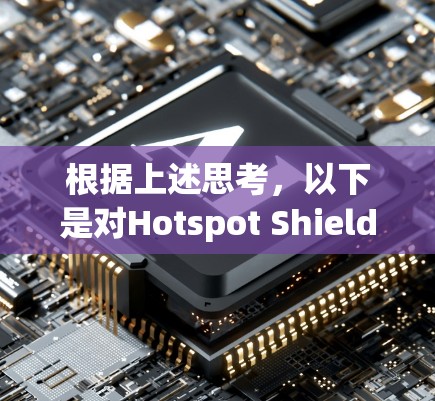 根据上述思考,以下是对Hotspot Shield VPN的分析和建议