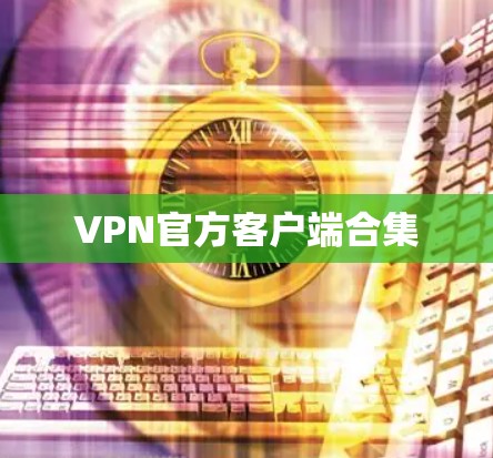 VPN官方客户端合集 VPN官方客户端合集