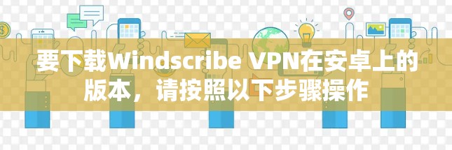 要下载Windscribe VPN在安卓上的版本,请按照以下步骤操作 要下载Windscribe VPN在安卓上的版本,请按照以下步骤操作