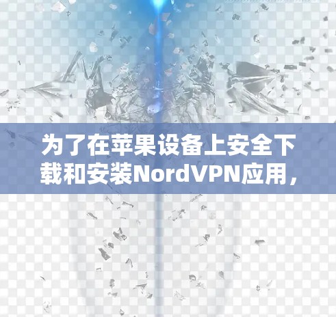 为了在苹果设备上安全下载和安装NordVPN应用，可以按照以下步骤操作