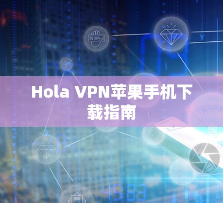 Hola VPN苹果手机下载指南