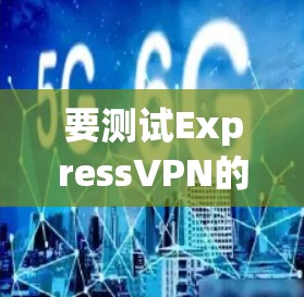 要测试ExpressVPN的服务器速度，您可以按照以下步骤进行