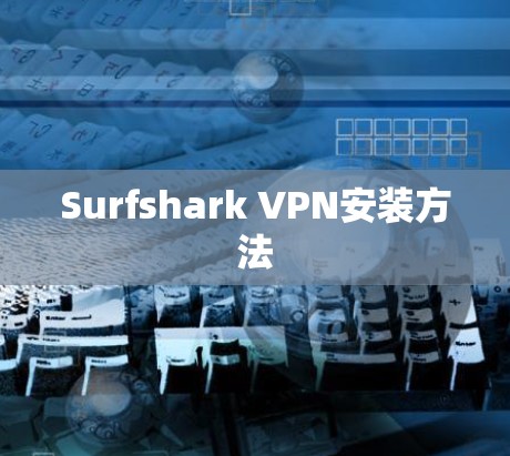 Surfshark VPN安装方法