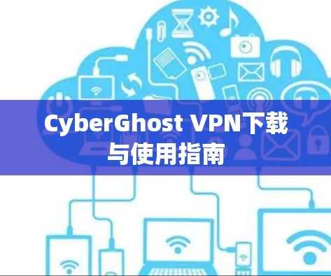 CyberGhost VPN下载与使用指南