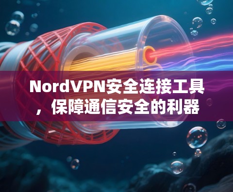 NordVPN安全连接工具，保障通信安全的利器