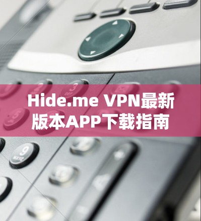 Hide.me VPN最新版本APP下载指南