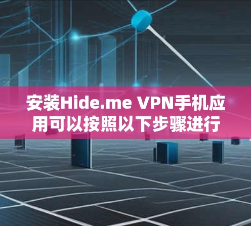 安装Hide.me VPN手机应用可以按照以下步骤进行