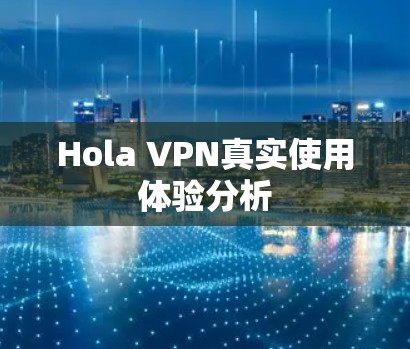 Hola VPN真实使用体验分析