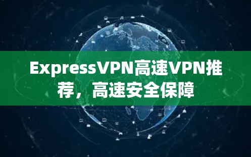 ExpressVPN高速VPN推荐,高速安全保障