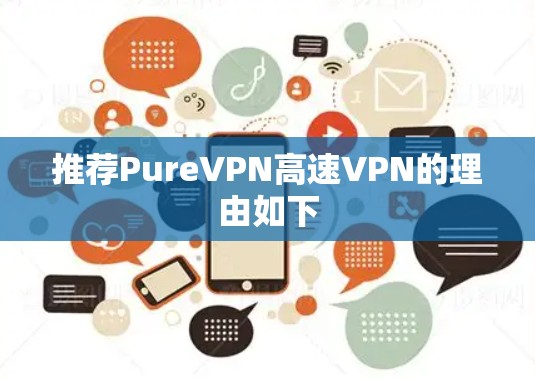 推荐PureVPN高速VPN的理由如下