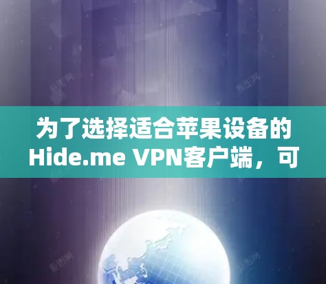 为了选择适合苹果设备的Hide.me VPN客户端,可以按照以下步骤进行