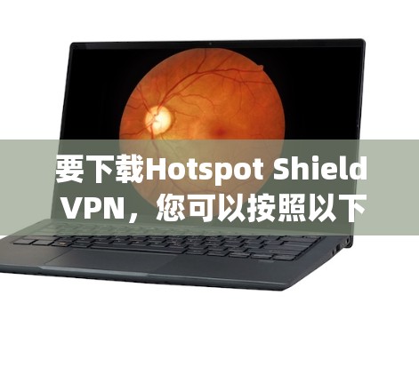 要下载Hotspot Shield VPN,您可以按照以下步骤进行 要下载Hotspot Shield VPN,您可以按照以下步骤进行