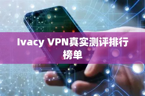 Ivacy VPN真实测评排行榜单