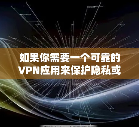 如果你需要一个可靠的VPN应用来保护隐私或访问受限的内容,以下是一些在2026年仍然受欢迎并被认为可靠的VPN应用推荐。这些VPN应用通常提供高级加密、隐私保护和快速连接的服务