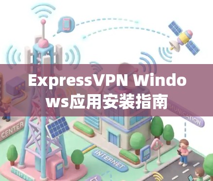 ExpressVPN Windows应用安装指南 ExpressVPN Windows应用安装指南