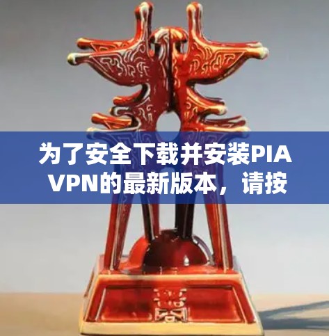 为了安全下载并安装PIA VPN的最新版本,请按照以下步骤操作
