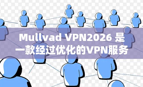 Mullvad VPN2026 是一款经过优化的VPN服务,旨在提供更高的安全性和灵活性。以下是对其最新版本的详细评估