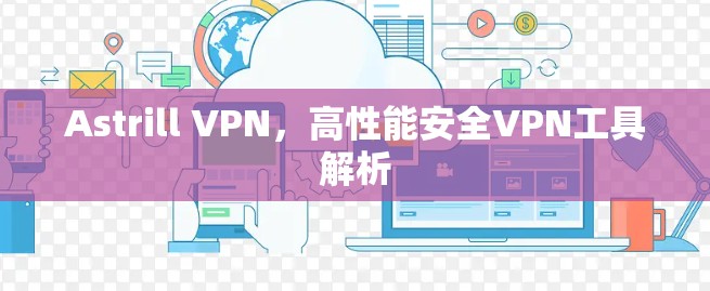 Astrill VPN,高性能安全VPN工具解析