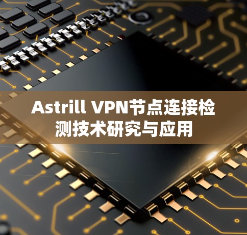 Astrill VPN节点连接检测技术研究与应用