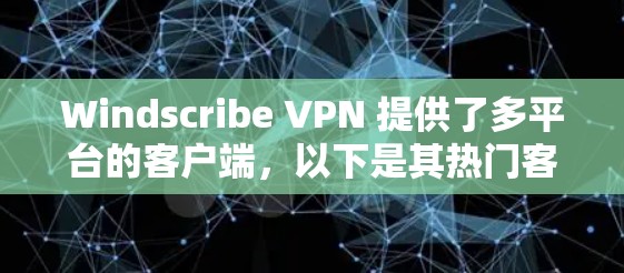 Windscribe VPN 提供了多平台的客户端,以下是其热门客户端的推荐 Windscribe VPN 提供了多平台的客户端,以下是其热门客户端的推荐